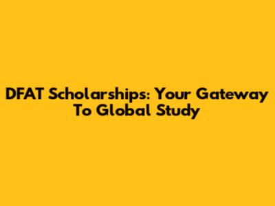 DFAT Scholarships: Your Gateway To Global Study