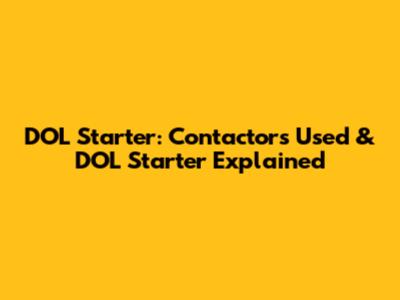 DOL Starter: Contactors Used & DOL Starter Explained