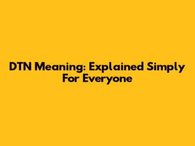 DTN Meaning: Explained Simply For Everyone