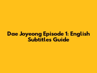 Dae Joyeong Episode 1: English Subtitles Guide