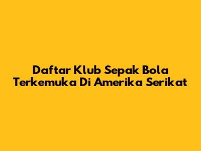 Daftar Klub Sepak Bola Terkemuka Di Amerika Serikat