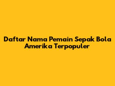 Daftar Nama Pemain Sepak Bola Amerika Terpopuler
