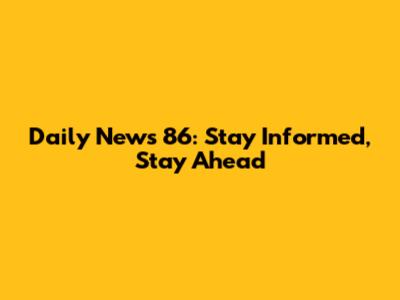 Daily News 86: Stay Informed, Stay Ahead