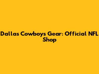 Dallas Cowboys Gear: Official NFL Shop