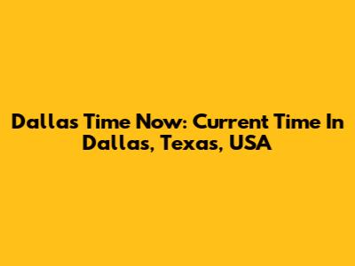 Dallas Time Now: Current Time In Dallas, Texas, USA