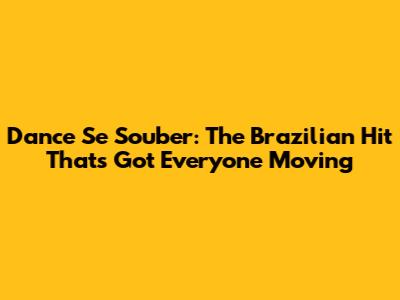 Dance Se Souber: The Brazilian Hit That's Got Everyone Moving