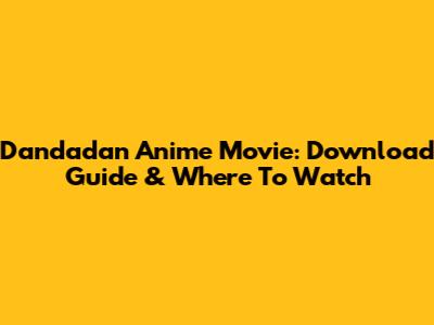 Dandadan Anime Movie: Download Guide & Where To Watch