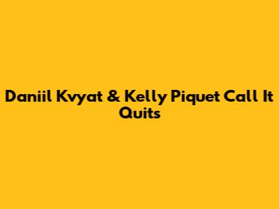 Daniil Kvyat & Kelly Piquet Call It Quits
