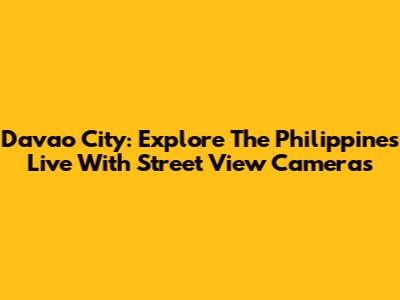 Davao City: Explore The Philippines Live With Street View Cameras