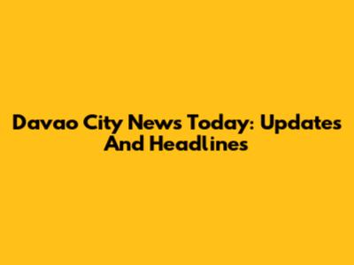Davao City News Today: Updates And Headlines