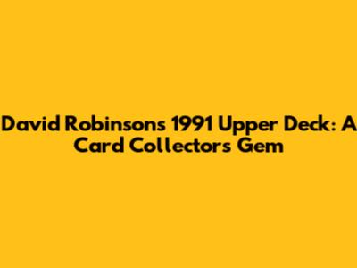 David Robinson's 1991 Upper Deck: A Card Collector's Gem