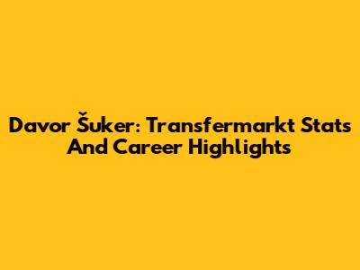 Davor Šuker: Transfermarkt Stats And Career Highlights