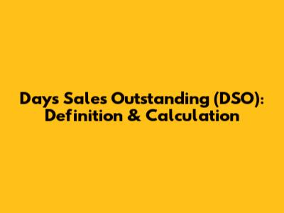 Days Sales Outstanding (DSO): Definition & Calculation