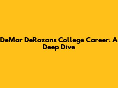 DeMar DeRozan's College Career: A Deep Dive