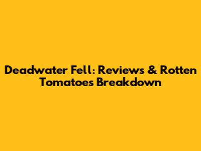 Deadwater Fell: Reviews & Rotten Tomatoes Breakdown