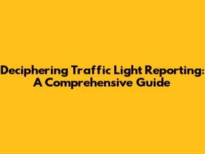 Deciphering Traffic Light Reporting: A Comprehensive Guide