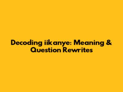Decoding 'iikanye': Meaning & Question Rewrites