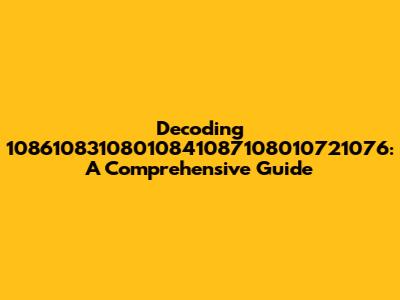 Decoding 10861083108010841087108010721076: A Comprehensive Guide