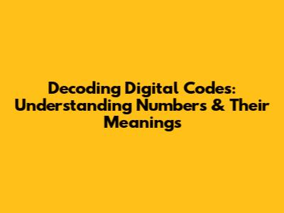 Decoding Digital Codes: Understanding Numbers & Their Meanings