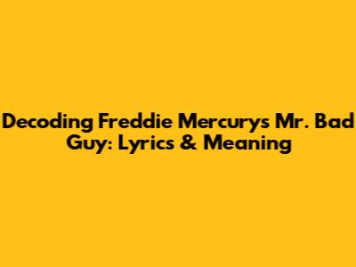 Decoding Freddie Mercury's Mr. Bad Guy: Lyrics & Meaning