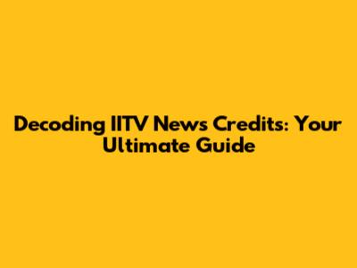 Decoding IITV News Credits: Your Ultimate Guide