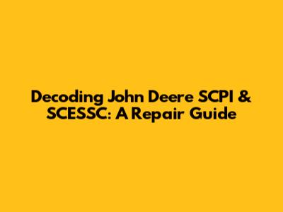 Decoding John Deere SCPI & SCESSC: A Repair Guide