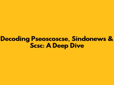 Decoding Pseoscoscse, Sindonews & Scsc: A Deep Dive