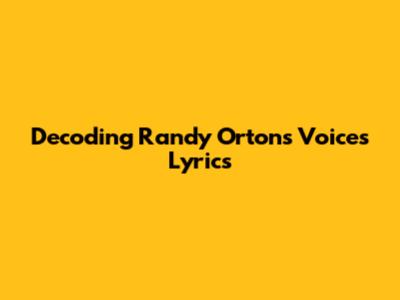 Decoding Randy Orton's 'Voices' Lyrics