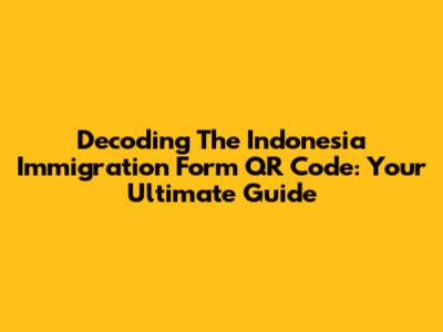 Decoding The Indonesia Immigration Form QR Code: Your Ultimate Guide