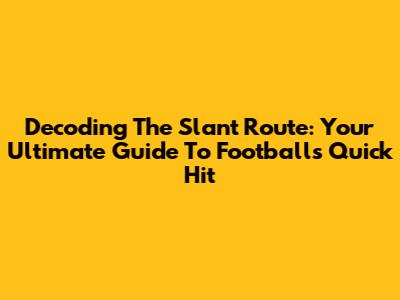 Decoding The Slant Route: Your Ultimate Guide To Football's Quick Hit