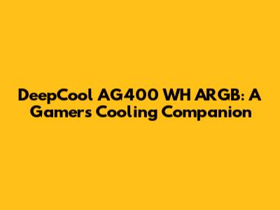 DeepCool AG400 WH ARGB: A Gamer's Cooling Companion