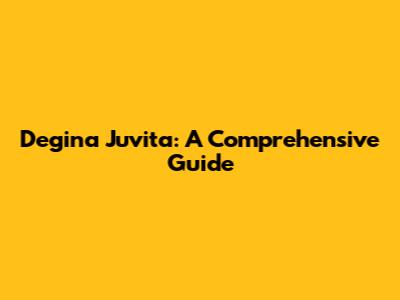 Degina Juvita: A Comprehensive Guide