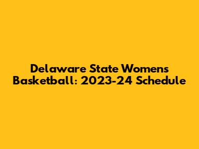 Delaware State Women's Basketball: 2023-24 Schedule
