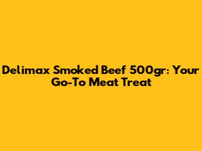 Delimax Smoked Beef 500gr: Your Go-To Meat Treat