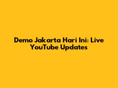 Demo Jakarta Hari Ini: Live YouTube Updates