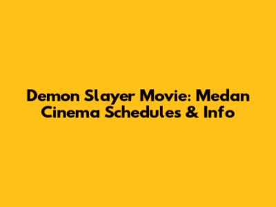 Demon Slayer Movie: Medan Cinema Schedules & Info