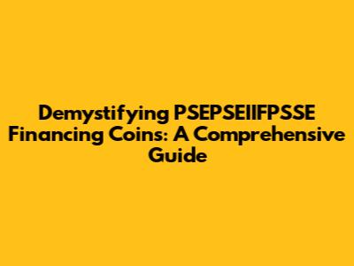 Demystifying PSEPSEIIFPSSE Financing Coins: A Comprehensive Guide