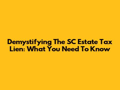 Demystifying The SC Estate Tax Lien: What You Need To Know