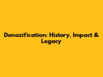 Denazification: History, Impact & Legacy