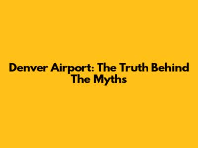 Denver Airport: The Truth Behind The Myths