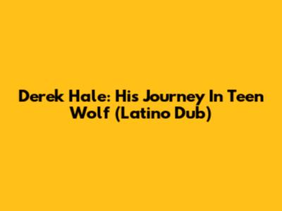 Derek Hale: His Journey In Teen Wolf (Latino Dub)