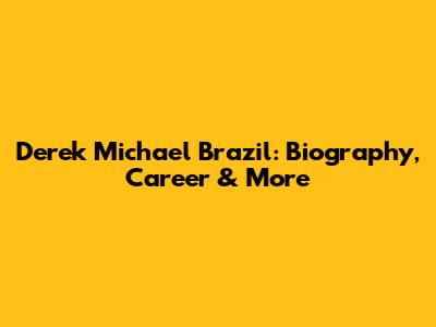 Derek Michael Brazil: Biography, Career & More