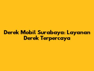 Derek Mobil Surabaya: Layanan Derek Terpercaya