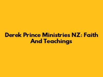 Derek Prince Ministries NZ: Faith And Teachings