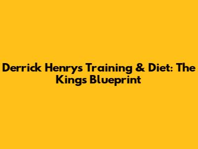 Derrick Henry's Training & Diet: The King's Blueprint