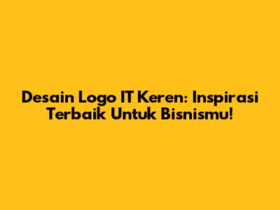 Desain Logo IT Keren: Inspirasi Terbaik Untuk Bisnismu!