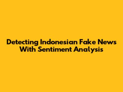 Detecting Indonesian Fake News With Sentiment Analysis