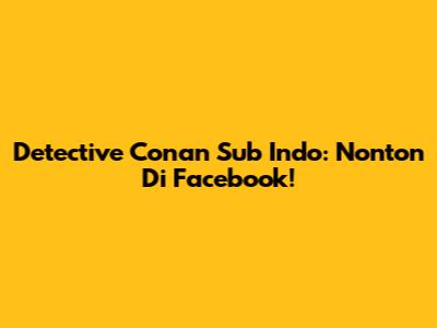 Detective Conan Sub Indo: Nonton Di Facebook!