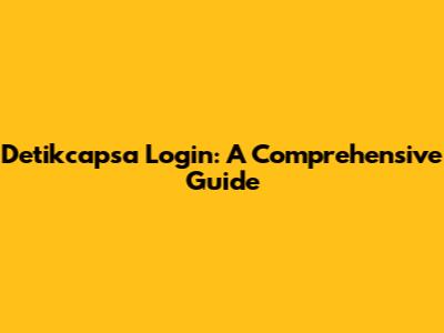 Detikcapsa Login: A Comprehensive Guide