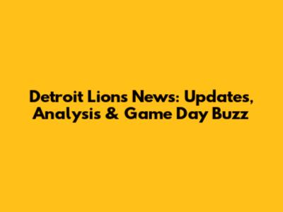 Detroit Lions News: Updates, Analysis & Game Day Buzz